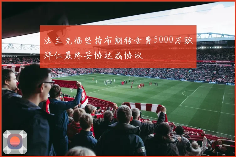 法兰克福坚持布朗转会费5000万欧拜仁最终妥协达成协议