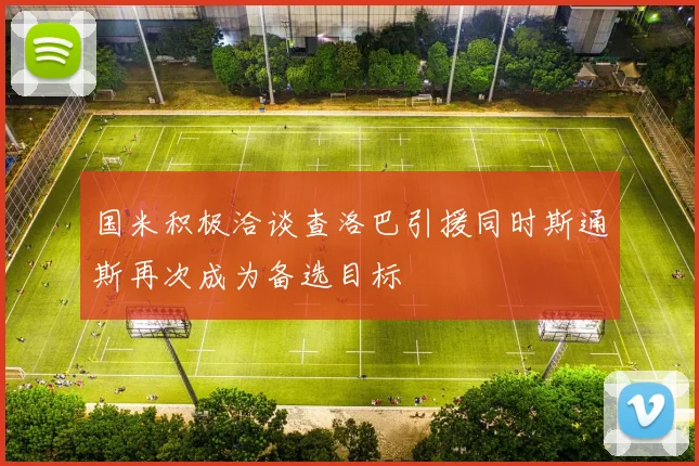 国米积极洽谈查洛巴引援同时斯通斯再次成为备选目标